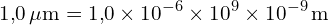 \[ \mathrm{  1{,}0 \, \mu\text{m} = 1{,}0 \times 10^{-6} \times 10^9 \times 10^{-9} \, \text{m}}\]