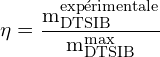 \[ \mathrm{ \eta = \frac{m_{\text{DTSIB}}^{\text{expérimentale}}}{m_{\text{DTSIB}}^{\text{max}}}}\]