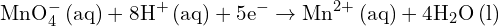 \[ \mathrm{ \text{MnO}_4^-\, (aq) + 8H^+\,(aq) + 5e^- \rightarrow \text{Mn}^{2+}\,(aq) + 4H_2O\,(l) }\]