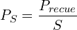 \[P_S=\frac{P_{recue}}{S}\]