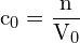 \[ \mathrm{c_0 = \frac{n}{V_0}}\]