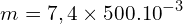 \[m=7,4 \times 500.{10}^{-3}\]