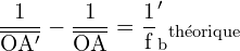 \[ \mathrm{\frac{1}{\overline{OA'} } - \frac{1}{\overline{OA} } = \frac{1}f_b'_{\text{théorique}}}}\]