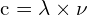 \[ \mathrm{c = \lambda \times \nu}\]