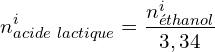 \[n_{acide\ lactique}^i=\frac{n_{éthanol}^i}{3,34}\]