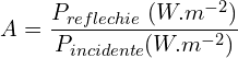 \[A=\frac{P_{reflechie}\ (W.m^{-2})}{P_{incidente}(W.m^{-2})}\]