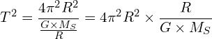 \[T^2=\frac{4\pi^2R^2}{\frac{G\times M_S}{R}}=4\pi^2R^2\times\frac{R}{G\times M_S}\]