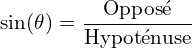 \[ \mathrm{   \sin(\theta) = \frac{\text{Opposé}}{\text{Hypoténuse}} }\]