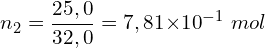 \[n_2=\frac{25,0}{32,0}=7,81{ \times 10}^{-1}\ mol\]