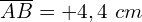 \overline{AB}=+4,4\ cm