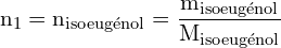 \[ \mathrm{   n_1 = n_{\text{isoeugénol}} = \frac{m_{\text{isoeugénol}}}{M_{\text{isoeugénol}}}}\]