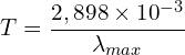 \[T=\frac{2,898 \times {10}^{-3}}{\lambda_{max}}\]