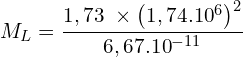 \[M_L=\frac{1,73\  \times \left(1,74.{10}^6\right)^2}{6,67.{10}^{-11}}\]