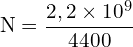 \[ \mathrm{N = \frac{2,2 \times 10^9}{4400}}\]