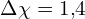 \[ \Delta \chi = 1{,}4 \]