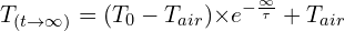 \[T_{(t\rightarrow\infty)}=(T_0-T_{air}){ \times e}^{-\frac{\infty}{\tau}}+T_{air}\]
