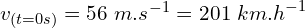 v_{(t=0s)}=56\ m{.s}^{-1}=201\ km{.h}^{-1}