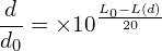 \[\frac{d}{d_0}=\times{10}^\frac{L_0-L\left(d\right)}{20}\]