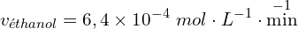 \[v_{éthanol} = 6,4 \times 10^{-4}\ mol \cdot L^{-1} \cdot \min^{-1}\]