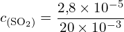 \[ c_{(\text{SO}_2)} = \frac{2{,}8 \times 10^{-5}}{20 \times 10^{-3}} \]