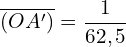 \[ \overline{(OA')} = \frac{1}{62,5} \]