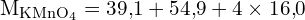 \[ \mathrm{   M_{\text{KMnO}_4} = 39{,}1 + 54{,}9 + 4 \times 16{,}0}\]