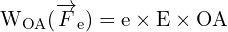 \[ \mathrm{   W_{OA} (\overrightarrow{F}_e) = e \times E \times OA}\]