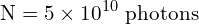 \[ \mathrm{N = 5 \times 10^{10} \text{ photons}}\]