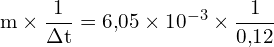 \[ \mathrm{ m \times \frac{1}{\Delta t} = 6{,}05 \times 10^{-3} \times \frac{1}{0{,}12}}\]