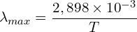 \[\lambda_{max}=\frac{2,898 \times {10}^{-3}}{T}\]