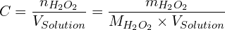 \[C=\frac{n_{H_2O_2}}{V_{Solution}}=\frac{m_{H_2O_2}}{M_{H_2O_2} \times V_{Solution}}\]