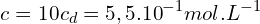 \[c=10c_d=5,5.{10}^{-1}mol.L^{-1}\]