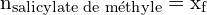 \[ \mathrm{ n_{\text{salicylate de méthyle}} = x_f }\]