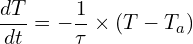 \[\frac{dT}{dt}=-\frac{1}{\tau} \times \left(T-T_a\right)\]
