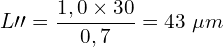 \[L\prime\prime=\frac{1,0\times30}{0,7}=43\ \mu m\]