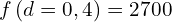 \[f\left(d=0,4\right)=2700\]