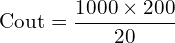 \[ \mathrm{   \text{Cout} = \frac{1000 \times 200}{20}}\]