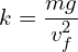 \[k=\frac{mg}{v_f^2}\]