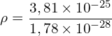 \[\rho=\frac{3,81 \times {10}^{-25}}{1,78 \times {10}^{-28}}\]