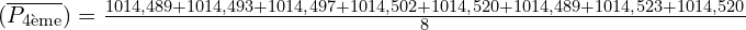 (\overline{ P_{\text{4ème}}})= \frac{1014{,}489 + 1014{,}493 + 1014{,}497 + 1014{,}502 + 1014{,}520 + 1014{,}489 + 1014{,}523 + 1014{,}520}{8}