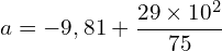 \[a=-9,81+\frac{29 \times {10}^2}{75}\]