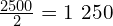 \frac{2500}{2}=1\ 250