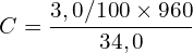 \[C=\frac{3,0/100 \times 960}{34,0}\]