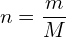 \[n=\frac{m}{M}\]