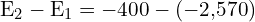 \[ \mathrm{ E_2 - E_1 = -400 - (-2{,}570)}\]