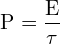 \[ \mathrm{ P = \frac{E}{\tau}}\]