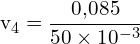 \[ \mathrm{  v_4 = \frac{0{,}085}{50 \times 10^{-3}}}\]