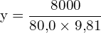 \[ \mathrm{ y = \frac{8000}{80{,}0 \times 9{,}81}}\]