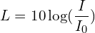 \[L=10\log\funcapply(\frac{I}{I_0}) \]