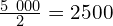\frac{5\ 000}{2}=2500